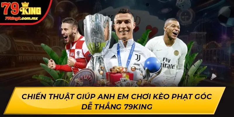 Chiến Thuật Giúp Anh Em Chơi Kèo Phạt Góc Dễ Thắng 79KING