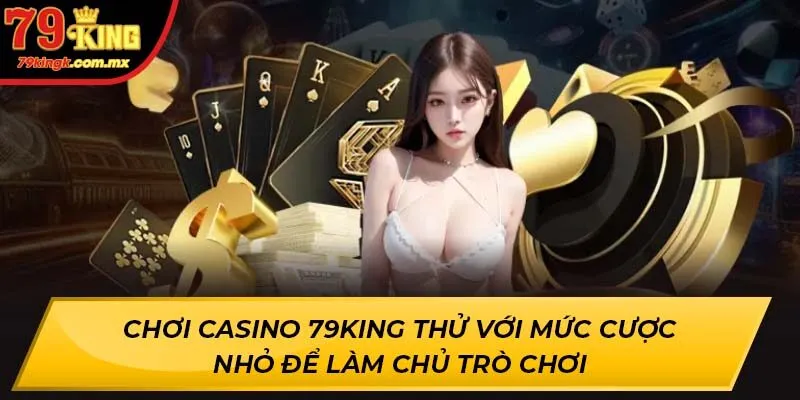 Chơi Casino 79KING thử với mức cược nhỏ để làm chủ trò chơi