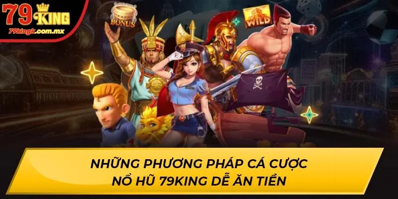 Những phương pháp cá cược Nổ Hũ 79KING dễ ăn tiền