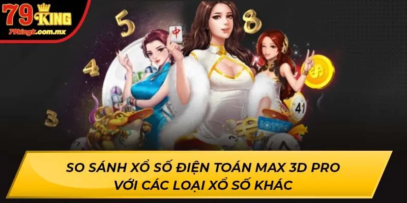 So sánh Xổ Số Điện Toán Max 3D Pro với các loại xổ số khác