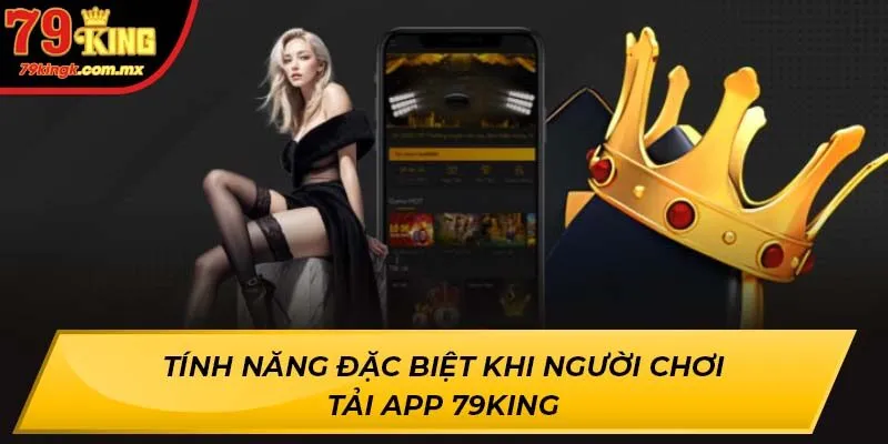 Tính năng đặc biệt khi người chơi tài app 79KING